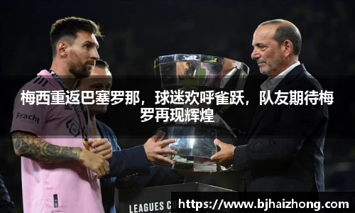梅西重返巴塞罗那，球迷欢呼雀跃，队友期待梅罗再现辉煌