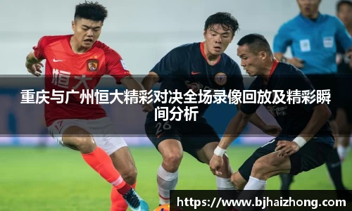 重庆与广州恒大精彩对决全场录像回放及精彩瞬间分析